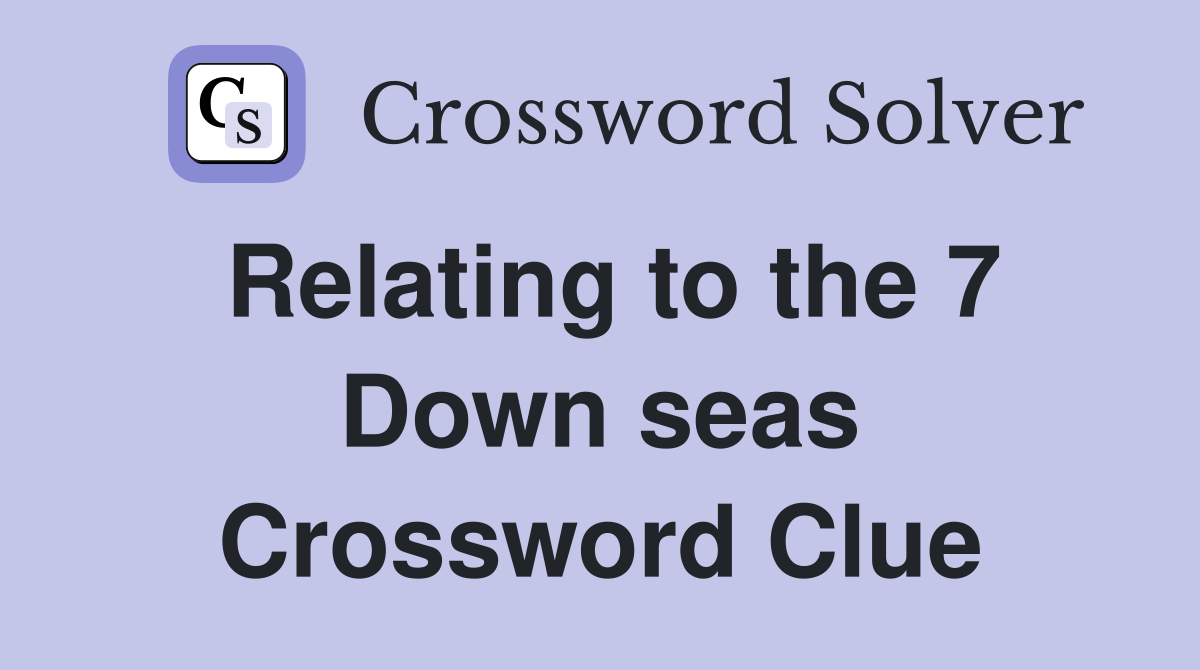 Relating to the 7 Down seas Crossword Clue