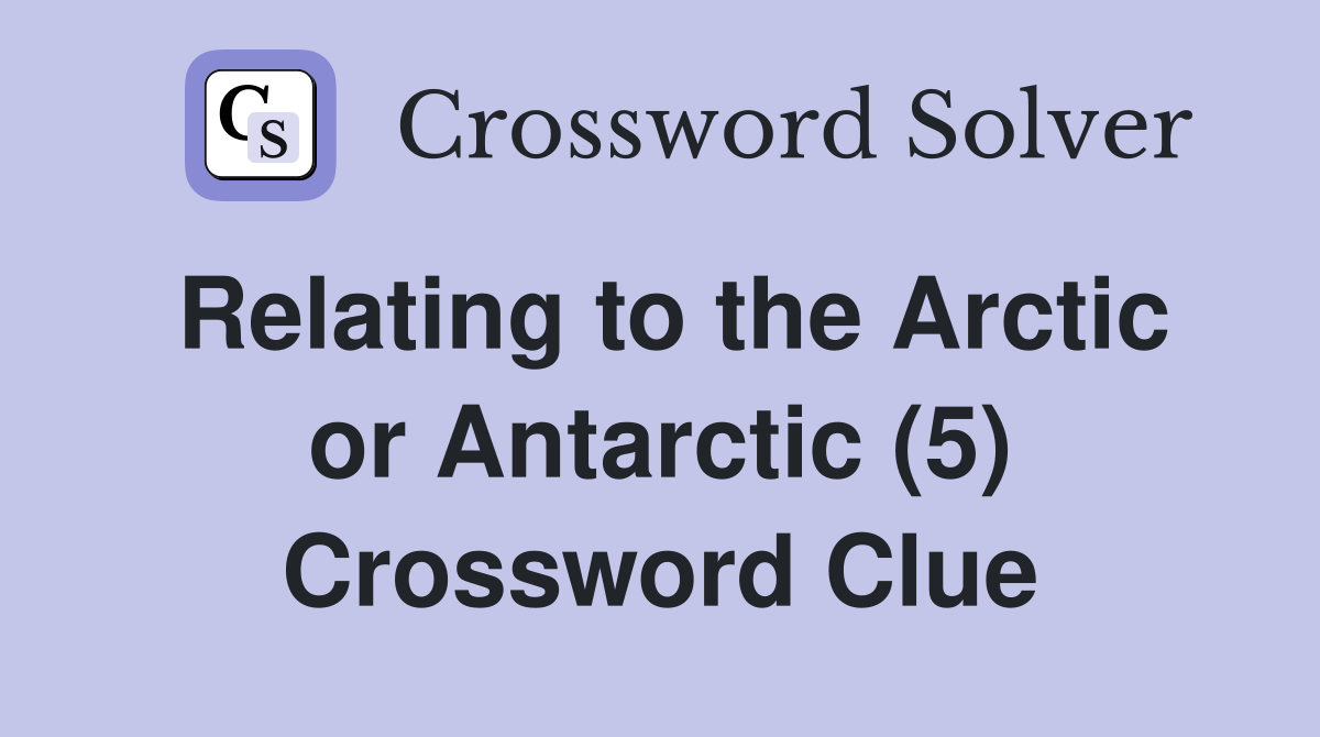Relating to the Arctic or Antarctic (5) Crossword Clue