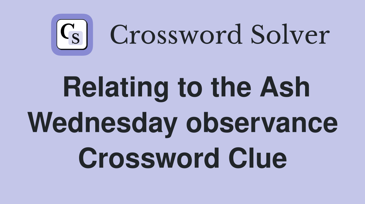 Relating to the Ash Wednesday observance Crossword Clue
