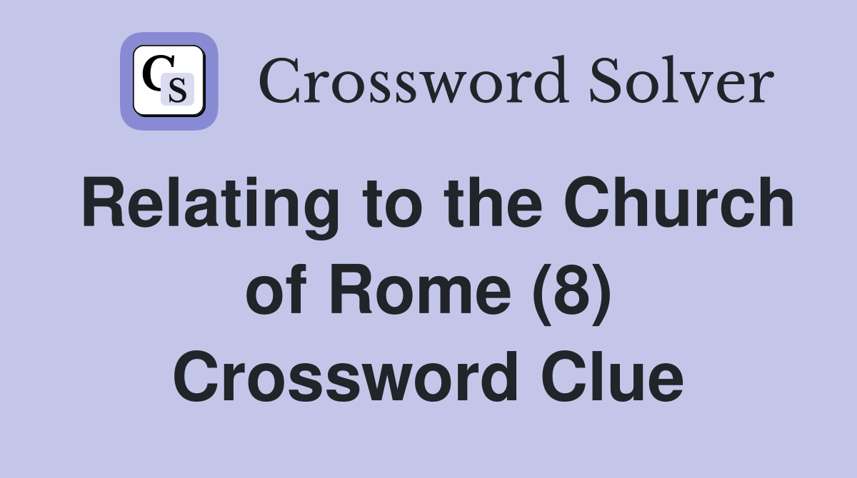 Relating to the Church of Rome (8) Crossword Clue