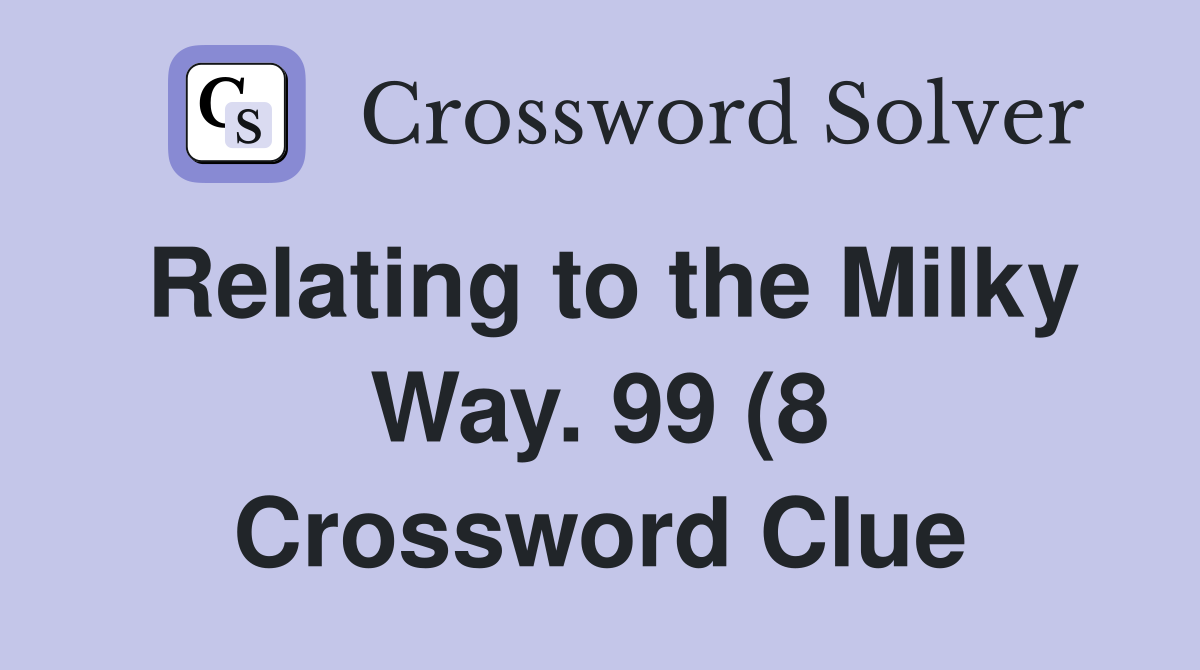 Relating to the Milky Way 99 (8) Crossword Clue Answers Crossword Relating to the Milky Way 99 (8) Crossword Clue Answers Crossword