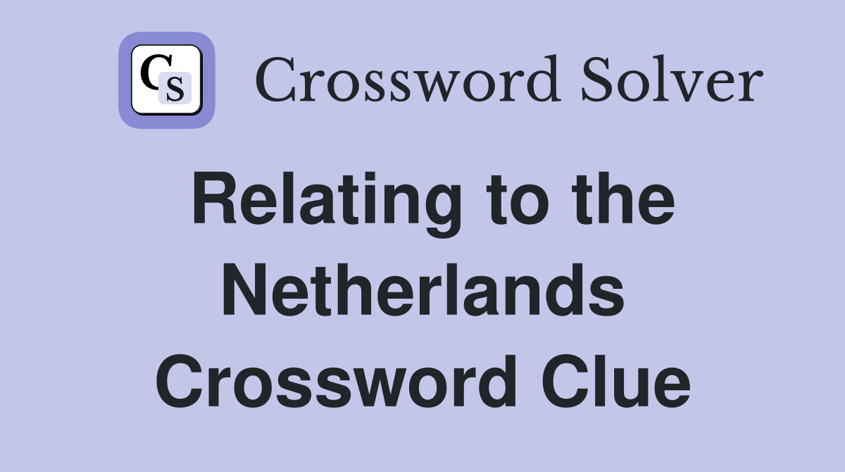 Relating to the Netherlands Crossword Clue