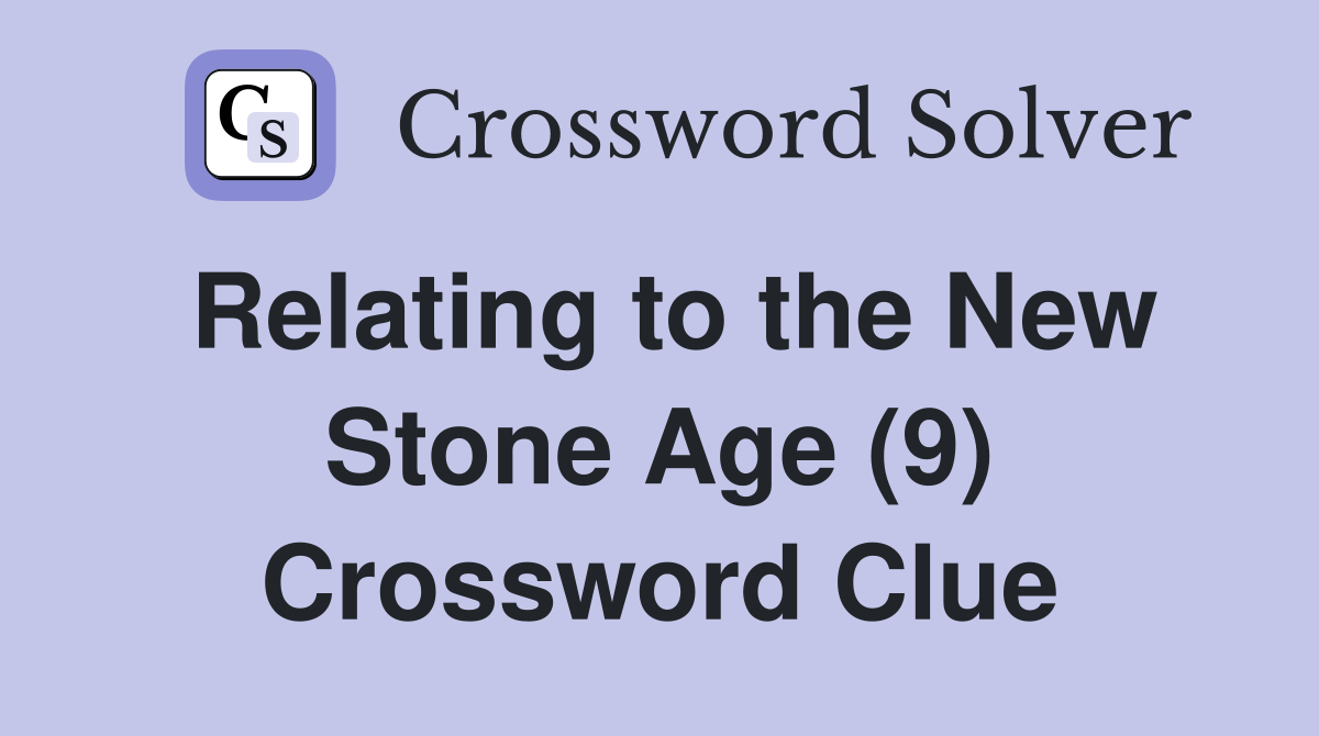 Relating to the New Stone Age (9) Crossword Clue