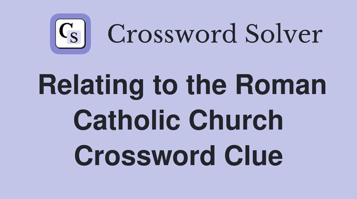 Relating to the Roman Catholic Church Crossword Clue