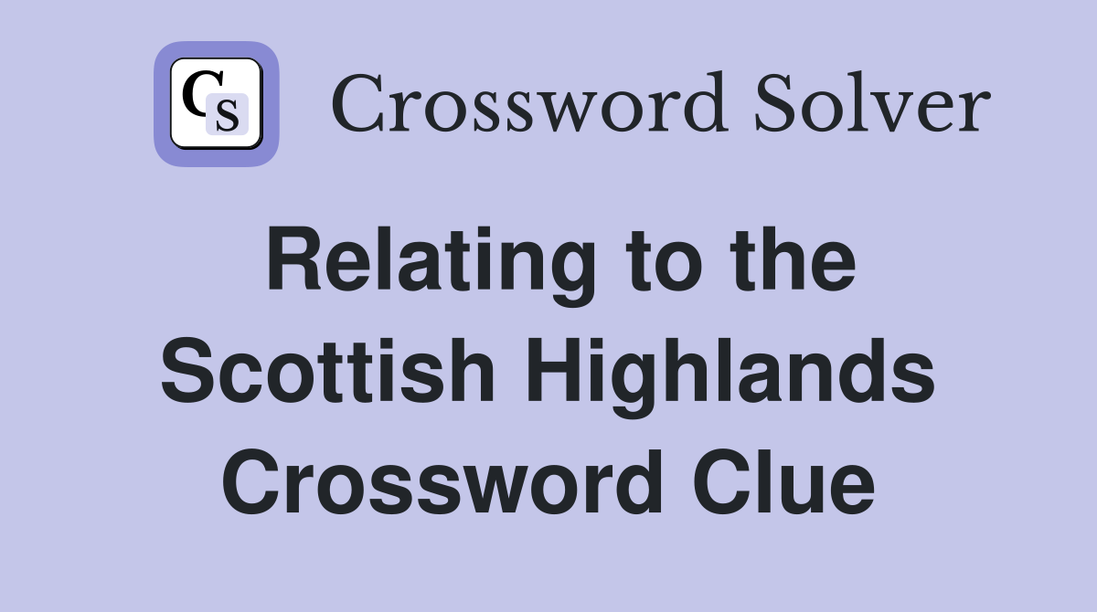Relating to the Scottish Highlands Crossword Clue
