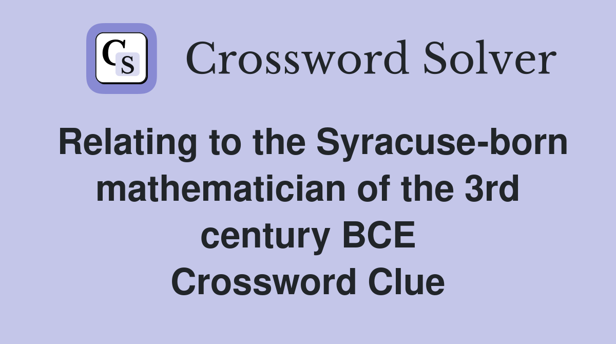 Relating to the Syracuse-born mathematician of the 3rd century BCE Crossword Clue