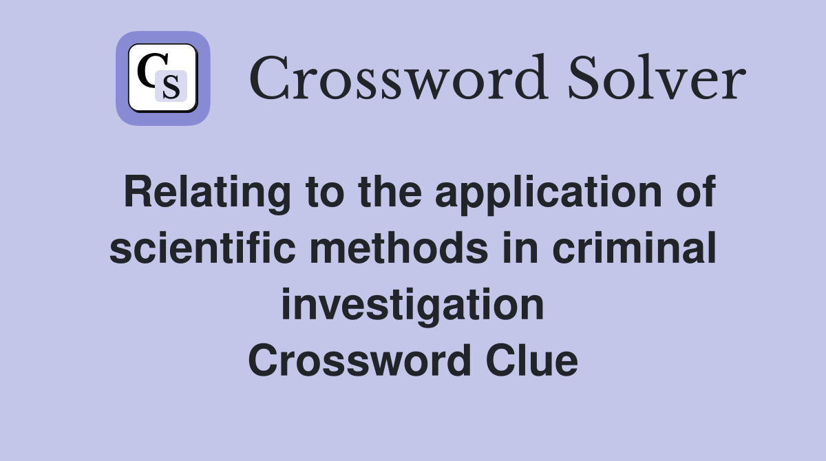 Relating to the application of scientific methods in criminal investigation Crossword Clue
