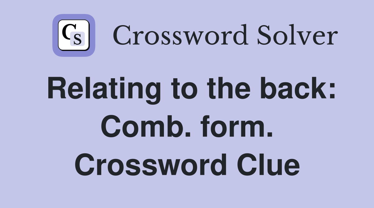 Relating to the back: Comb. form. Crossword Clue