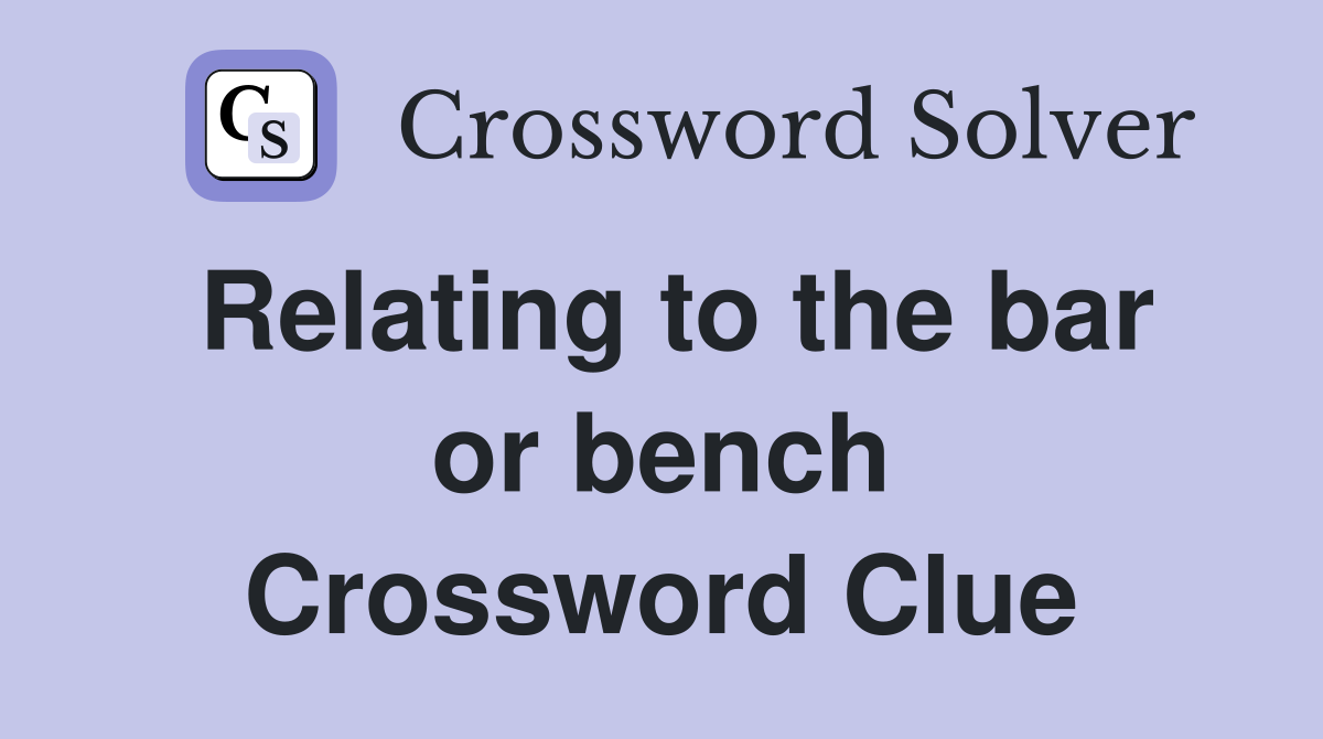 Relating to the bar or bench Crossword Clue
