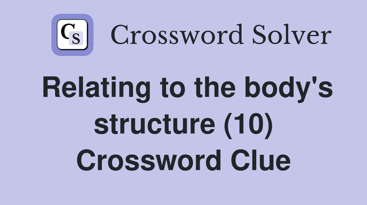Relating to the body's structure (10) Crossword Clue