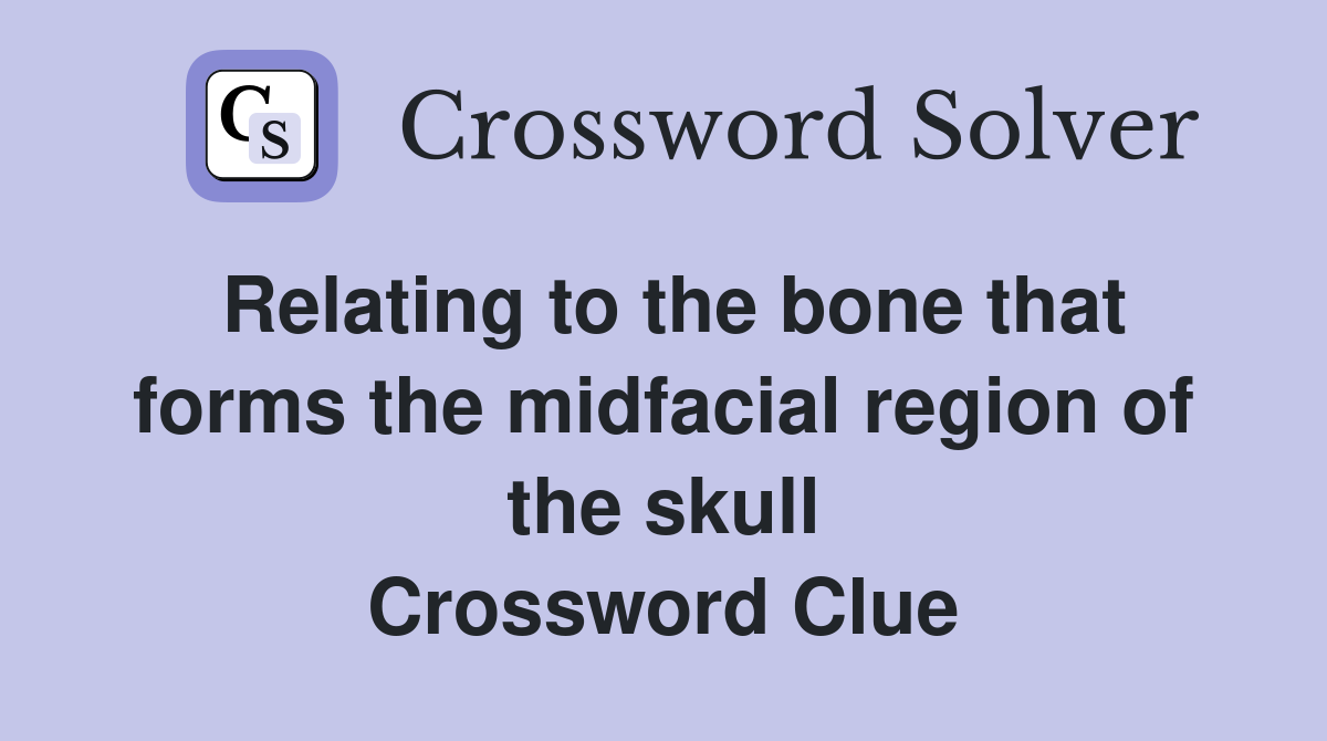 Relating to the bone that forms the midfacial region of the skull Crossword Clue