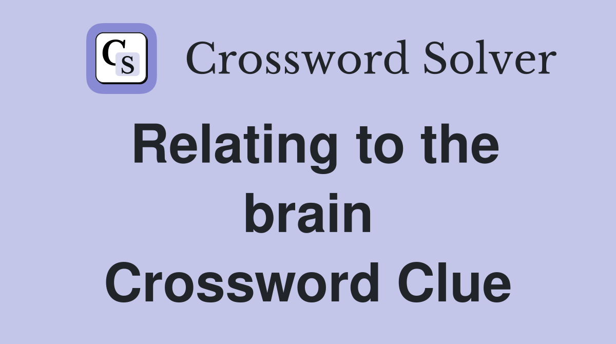 Relating to the brain Crossword Clue
