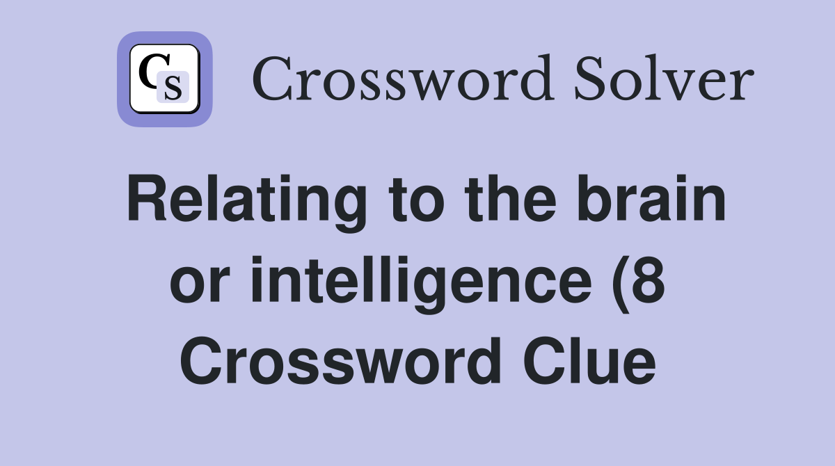 Relating to the brain or intelligence (8) Crossword Clue Answers Relating to the brain or intelligence (8) Crossword Clue Answers