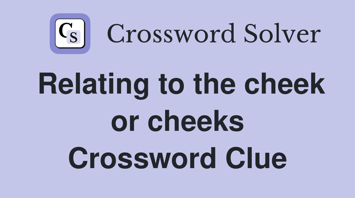 Relating to the cheek or cheeks Crossword Clue