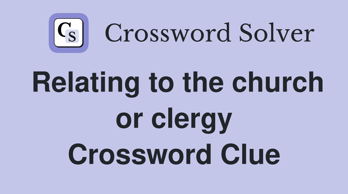 Relating to the church or clergy Crossword Clue