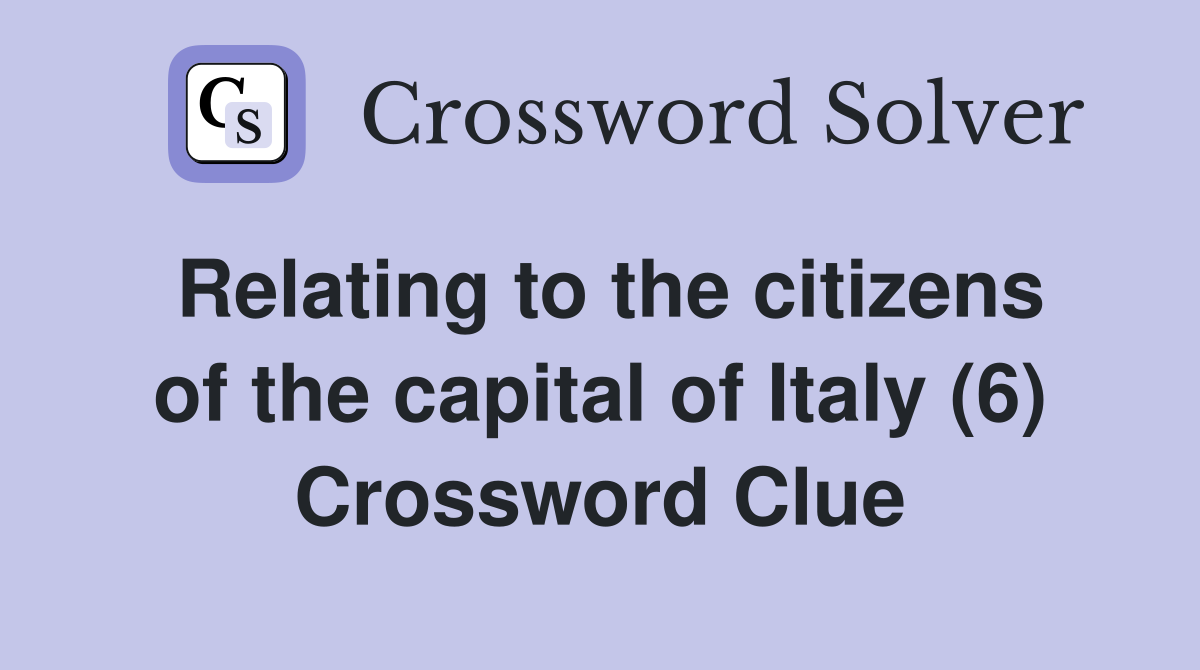 Relating to the citizens of the capital of Italy (6) Crossword Clue
