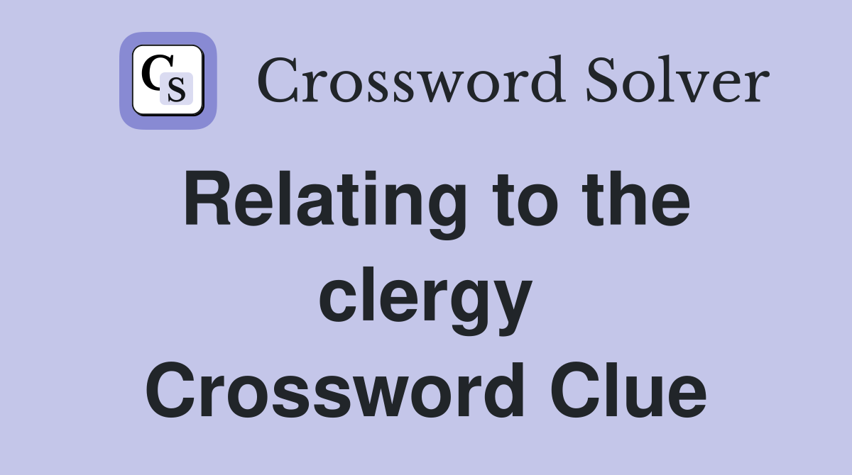 Relating to the clergy Crossword Clue