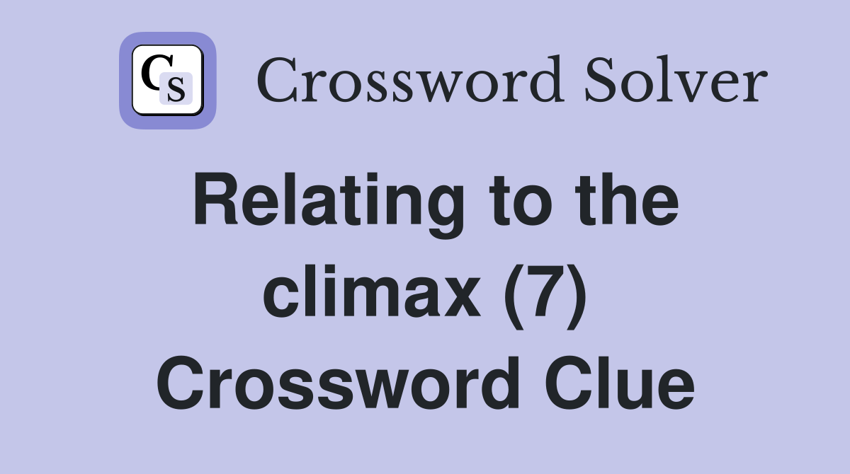 Relating to the climax (7) Crossword Clue