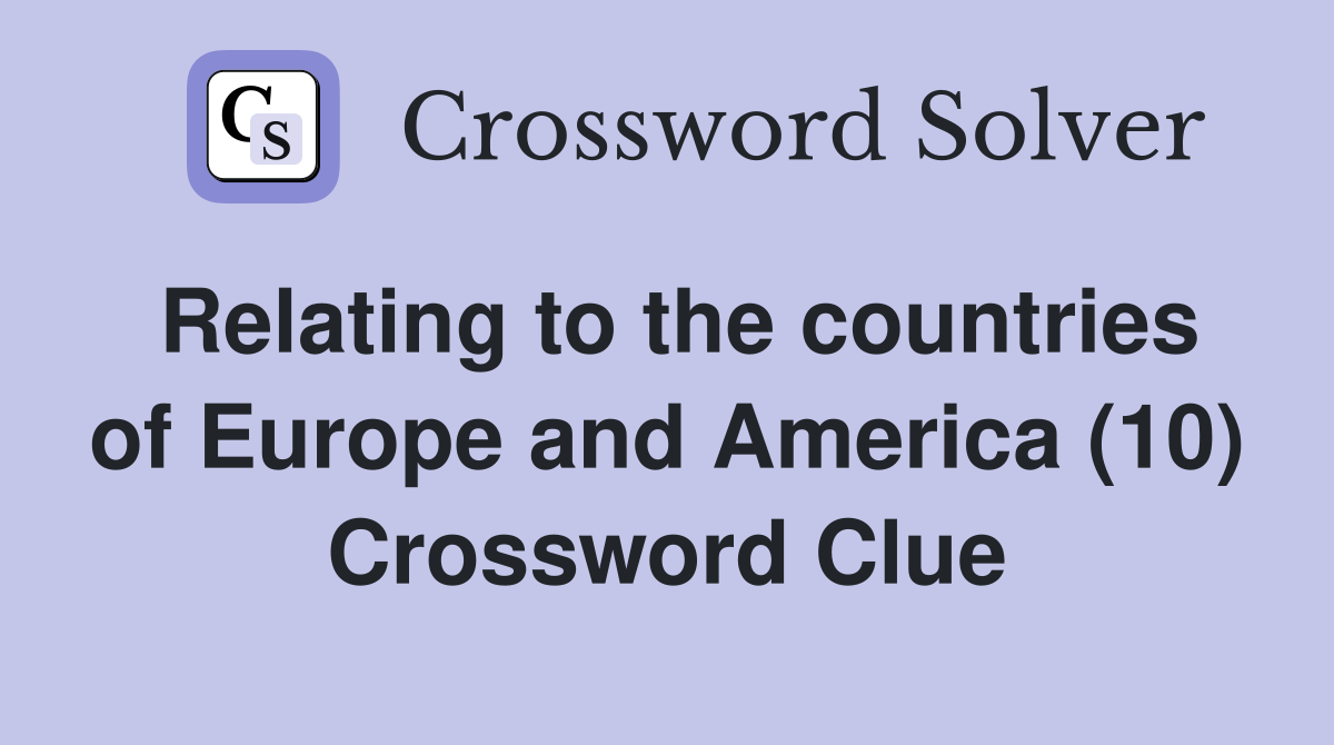 Relating to the countries of Europe and America (10) Crossword Clue