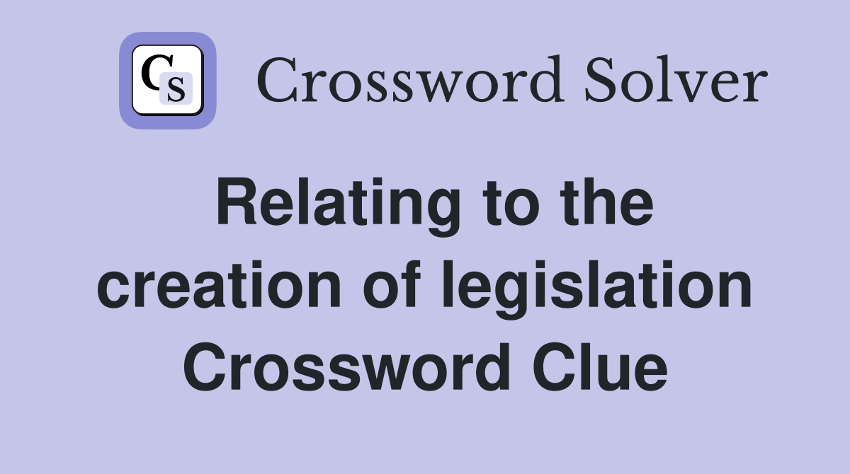 Relating to the creation of legislation Crossword Clue