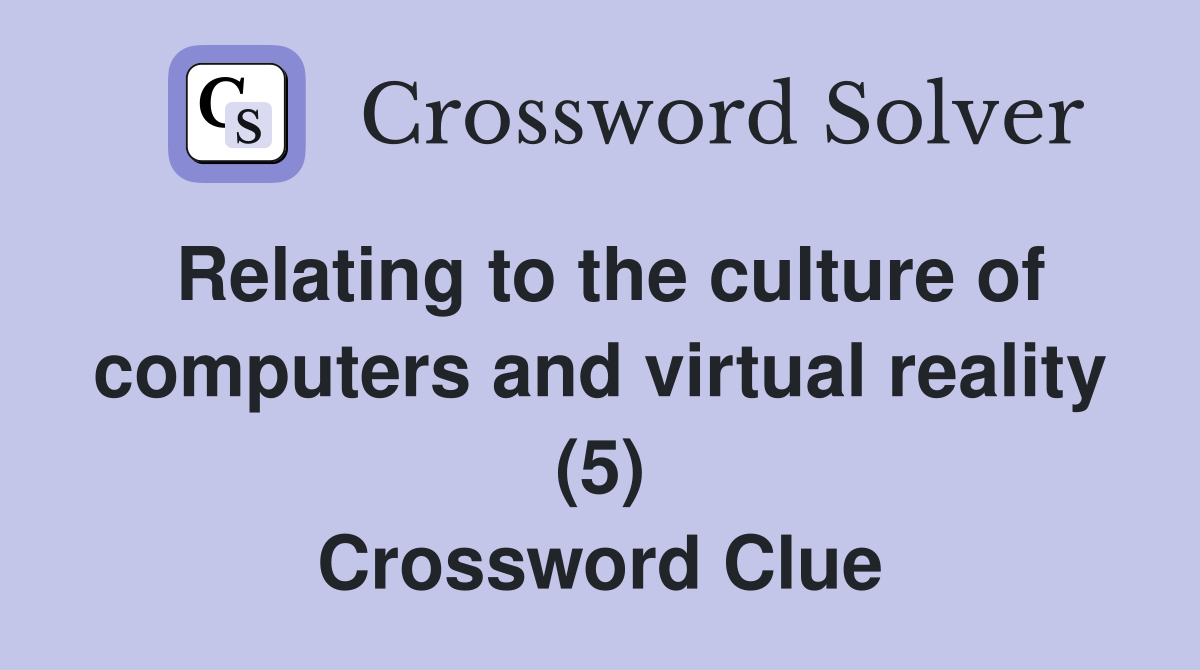 Relating to the culture of computers and virtual reality (5) Crossword Clue
