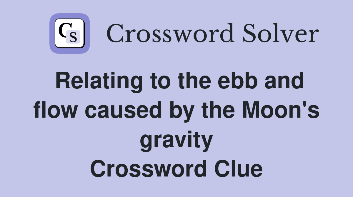 Relating to the ebb and flow caused by the Moon's gravity Crossword Clue