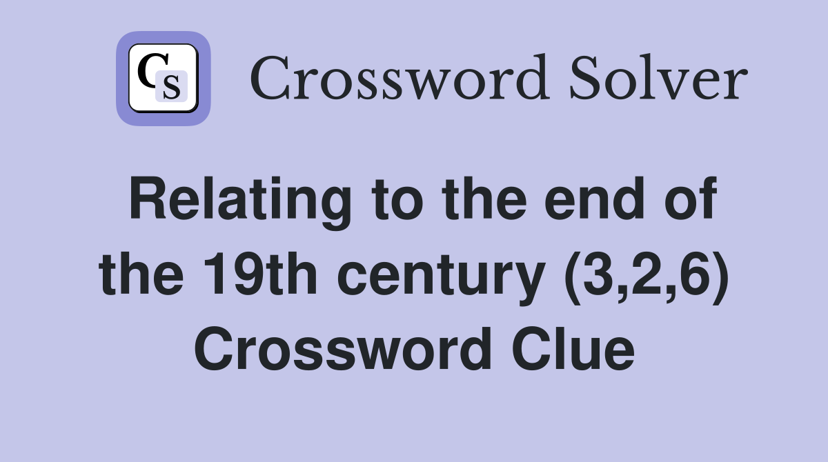 Relating to the end of the 19th century (3,2,6) Crossword Clue