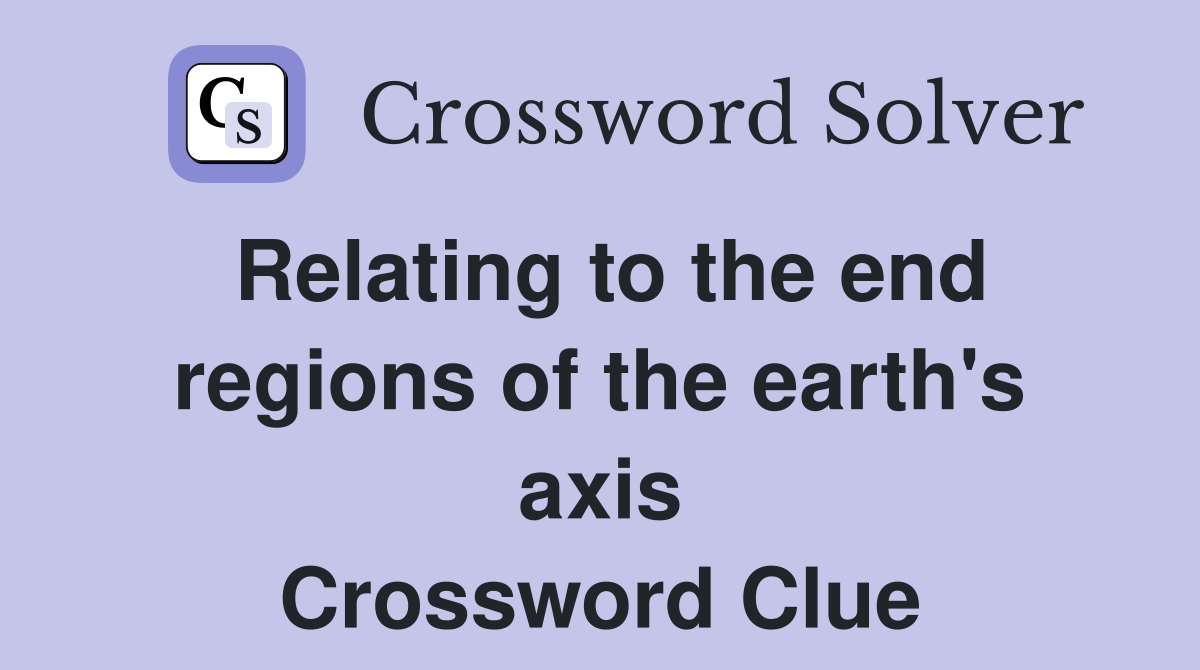 Relating to the end regions of the earth's axis Crossword Clue