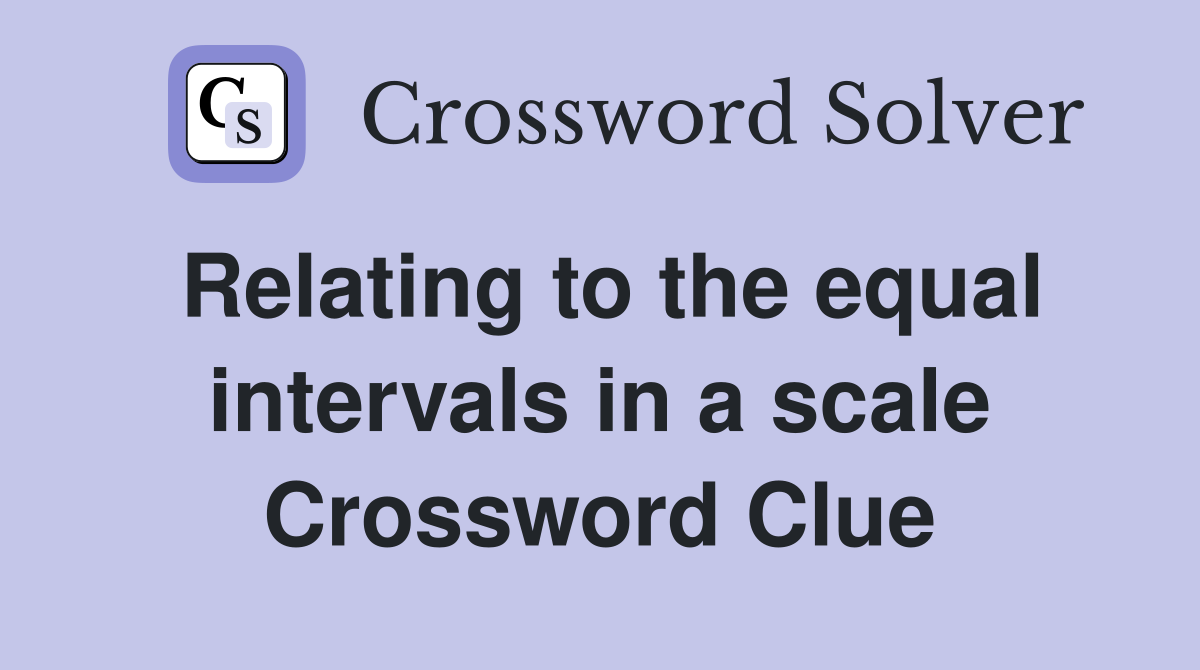 Relating to the equal intervals in a scale Crossword Clue