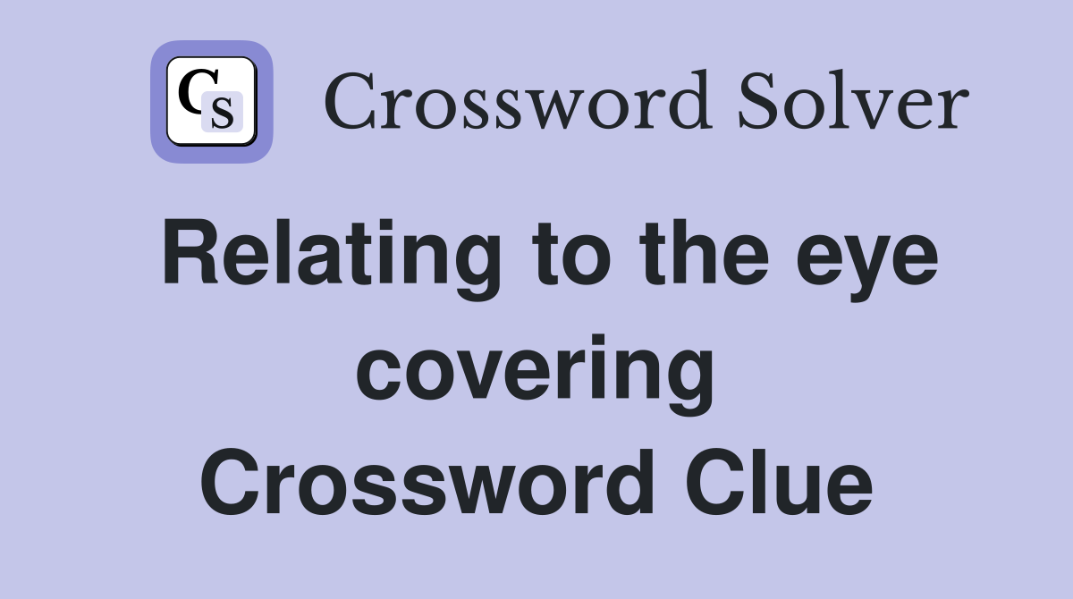 Relating to the eye covering Crossword Clue