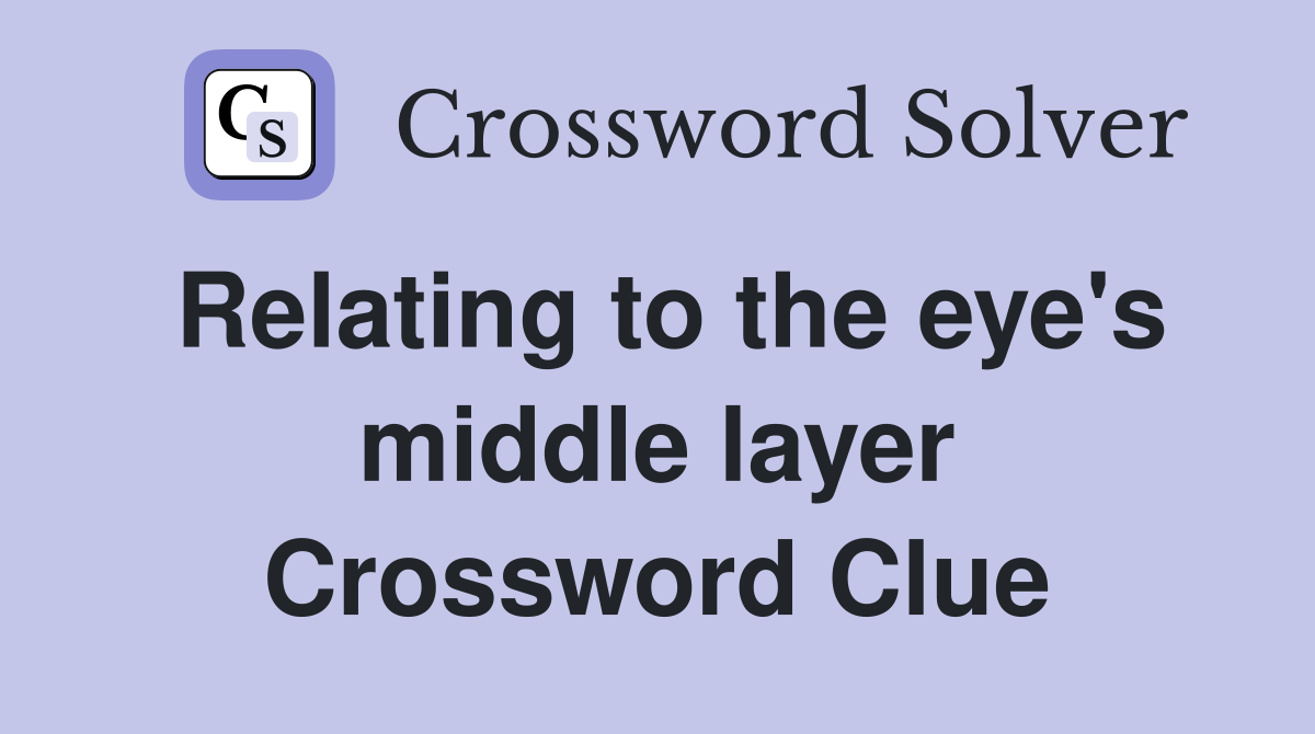 Relating to the eye's middle layer Crossword Clue