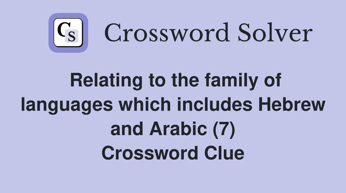 Relating to the family of languages which includes Hebrew and Arabic (7) Crossword Clue