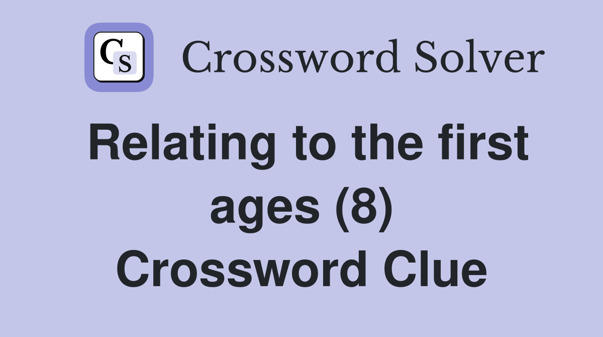 Relating to the first ages (8) Crossword Clue