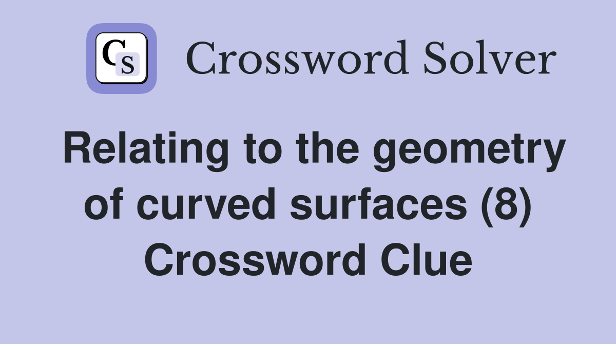 Relating to the geometry of curved surfaces (8) Crossword Clue
