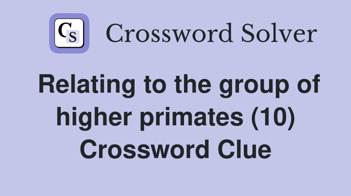 Relating to the group of higher primates (10) Crossword Clue