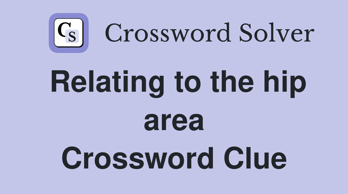 Relating to the hip area Crossword Clue