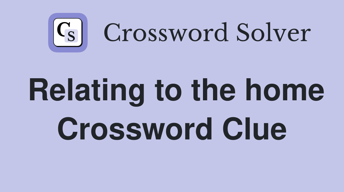Relating to the home Crossword Clue