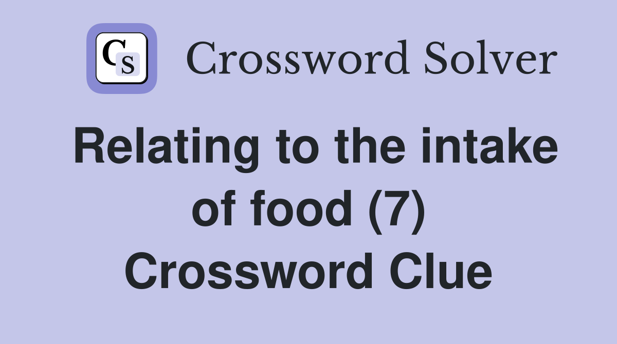 Relating to the intake of food (7) Crossword Clue