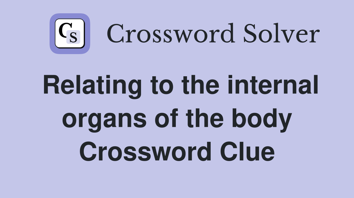 Relating to the internal organs of the body Crossword Clue