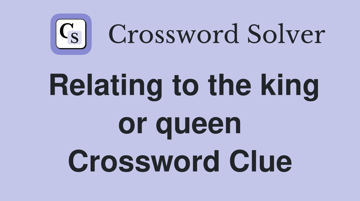 Relating to the king or queen Crossword Clue
