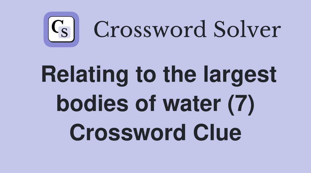 Relating to the largest bodies of water (7) Crossword Clue