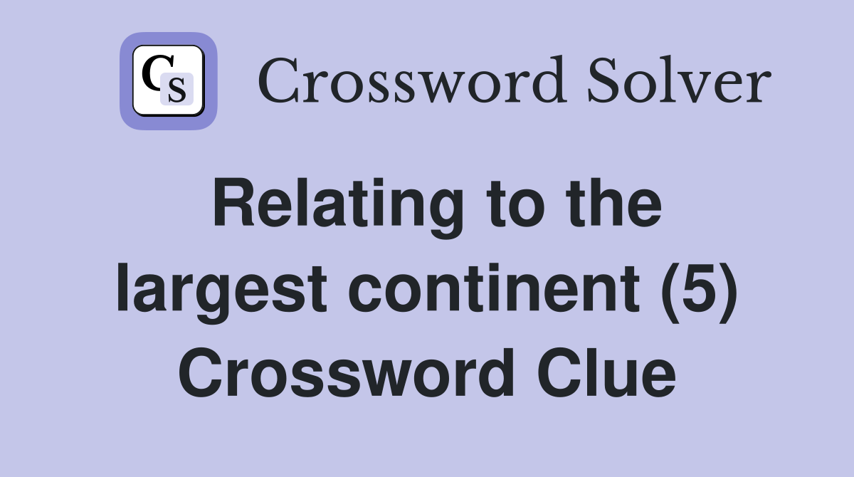 Relating to the largest continent (5) Crossword Clue