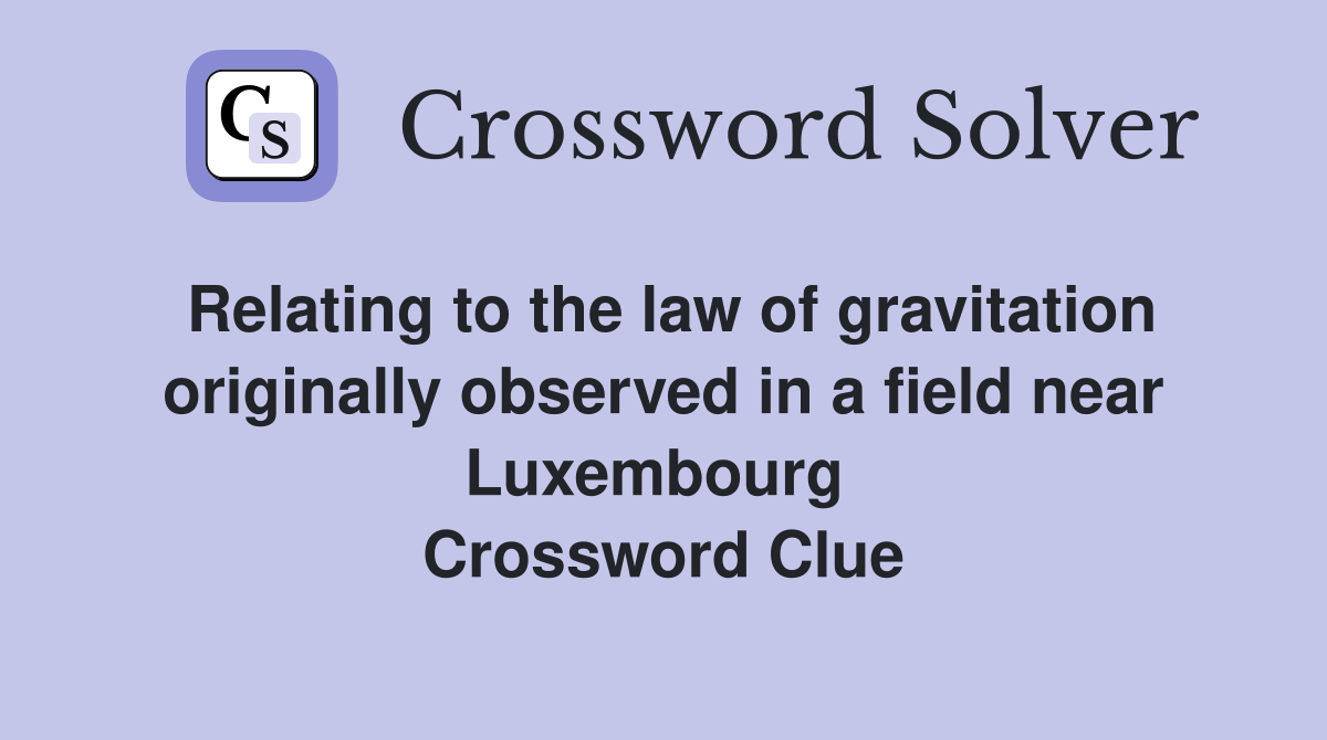 Relating to the law of gravitation originally observed in a field near Luxembourg  Crossword Clue