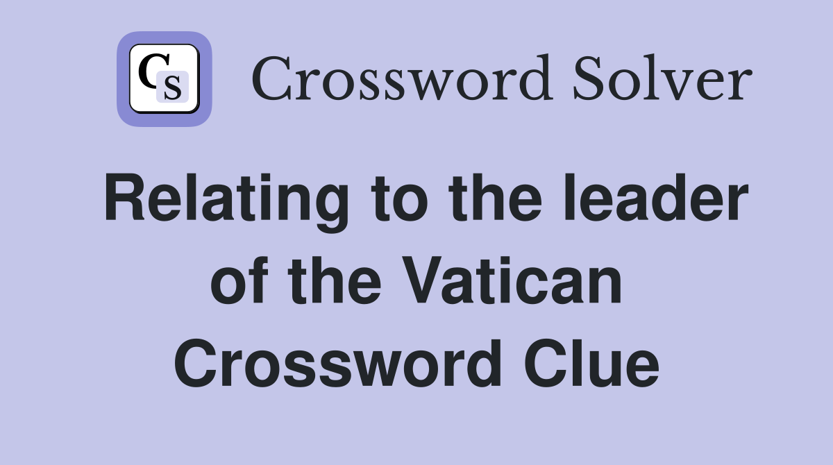 Relating to the leader of the Vatican Crossword Clue