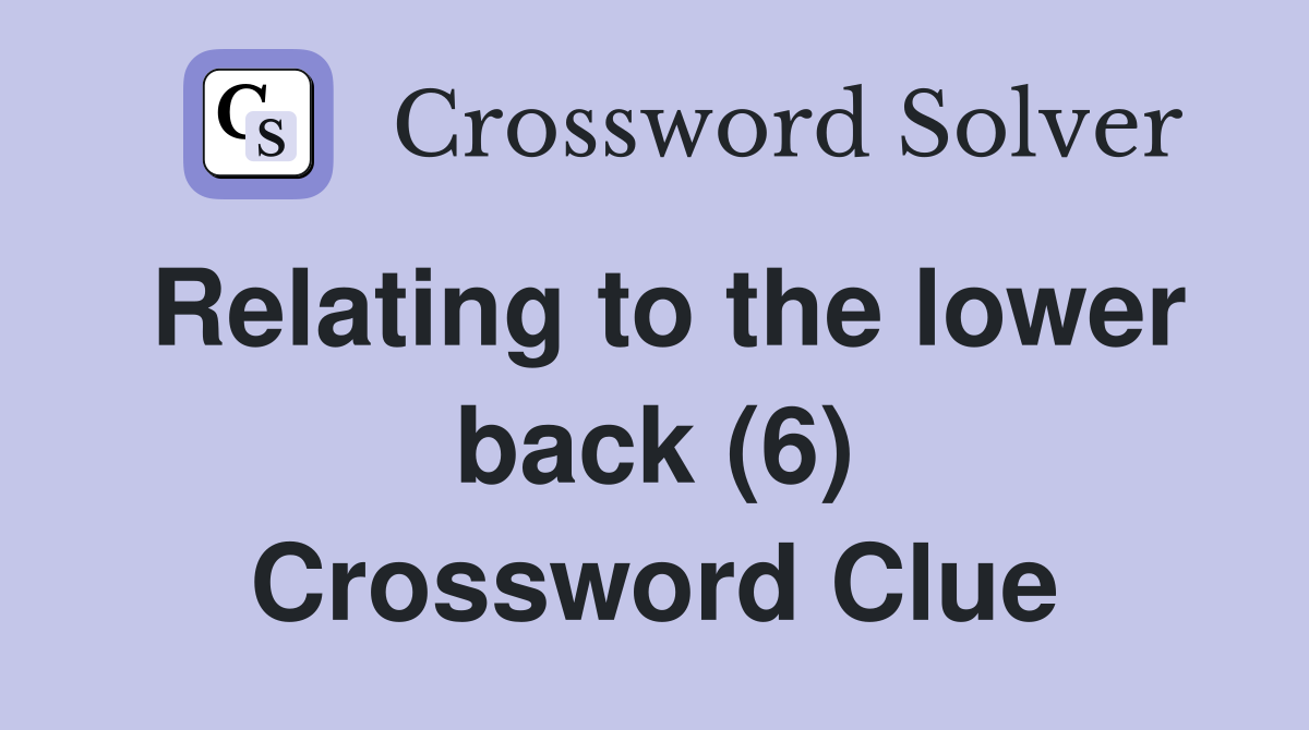 Relating to the lower back (6) Crossword Clue