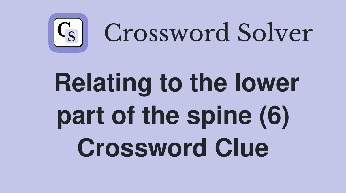 Relating to the lower part of the spine (6) Crossword Clue