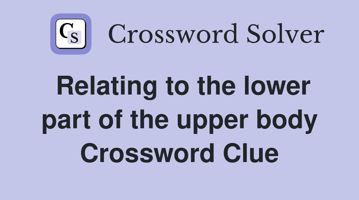 Relating to the lower part of the upper body Crossword Clue