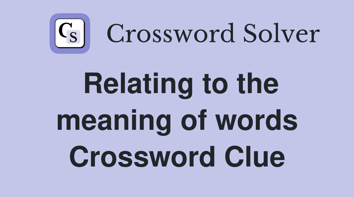 Relating to the meaning of words Crossword Clue