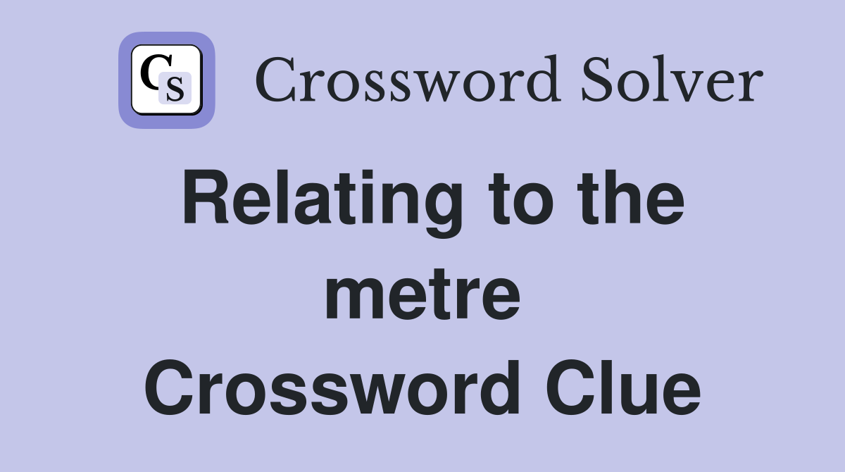 Relating to the metre Crossword Clue