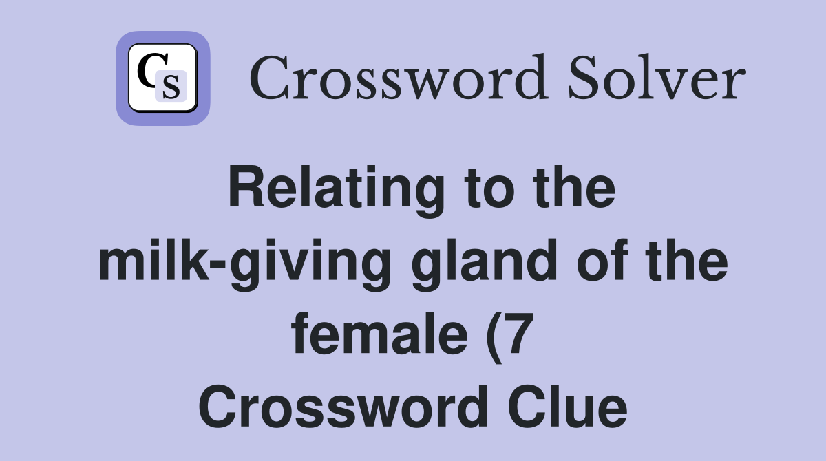 Relating to the milk giving gland of the female (7) Crossword Clue Relating to the milk giving gland of the female (7) Crossword Clue